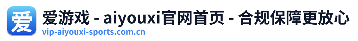 爱游戏 - aiyouxi官网首页 - 合规保障更放心